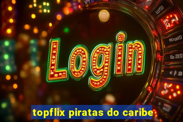 topflix piratas do caribe